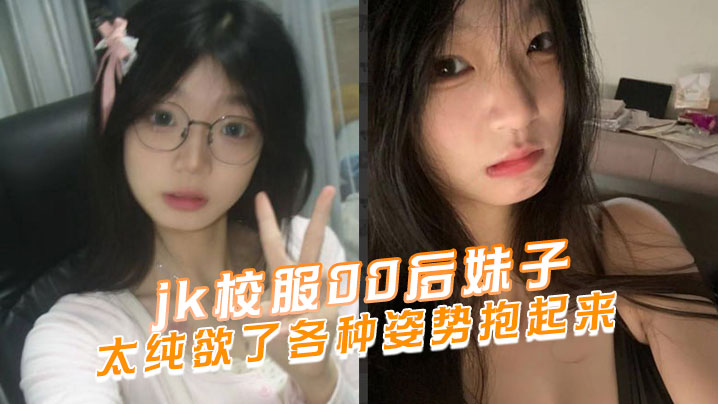 jk校服00后妹子太纯欲了各种姿势抱起来